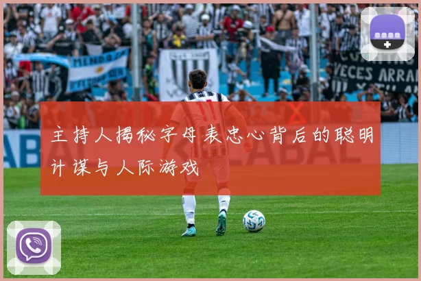 主持人揭秘字母表忠心背后的聪明计谋与人际游戏