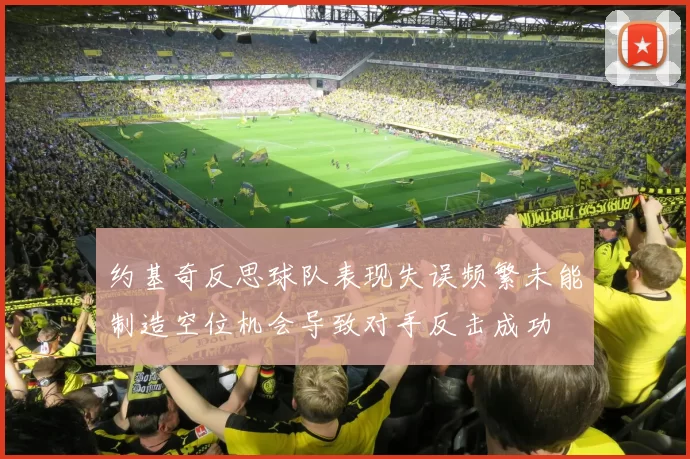 约基奇反思球队表现失误频繁未能制造空位机会导致对手反击成功